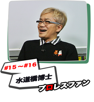 #15〜#16 水道橋博士　プロレスファン